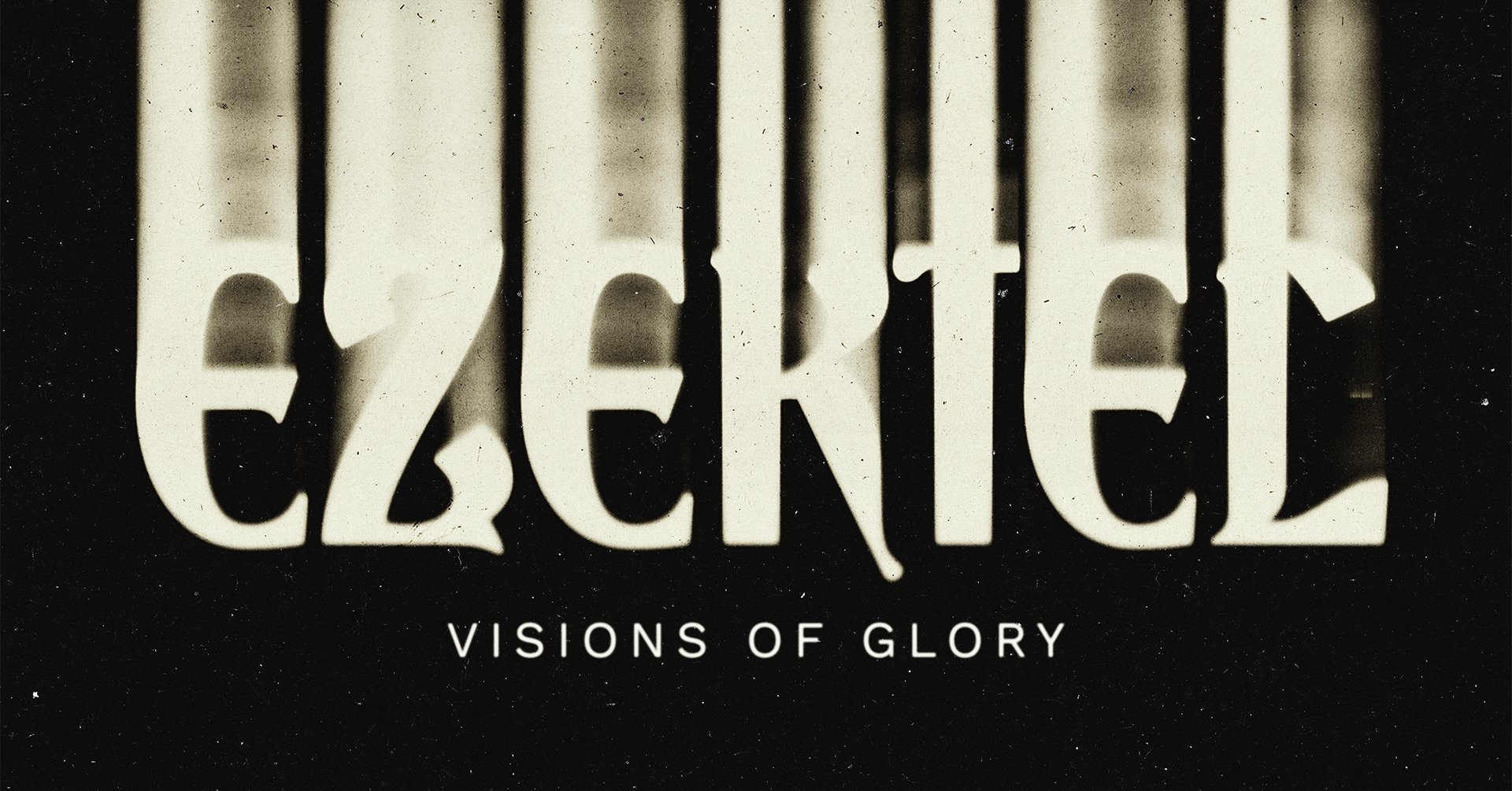 Ezekiel: Visions of Glory sermon series